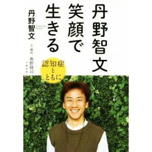 丹野智文 笑顔で生きる 認知症とともに/丹野智文(著者),奥野修司