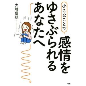 小さなことで感情をゆさぶられるあなたへ/大嶋信頼(著者)
