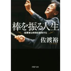棒を振る人生 指揮者は時間を彫刻する PHP文庫/佐渡裕(著者)