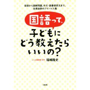 国語って、子どもにどう教えたらいいの？ 音読から読解問題、作文・読書感想文まで、効果抜群のアドバイス...