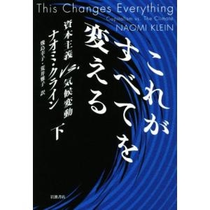 これがすべてを変える(下) 資本主義ＶＳ．気候変動／ナオミ・クライン(著者),幾島幸子(訳者),荒井...