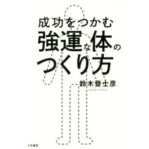 成功をつかむ強運な体のつくり方/鈴木登士彦(著者)