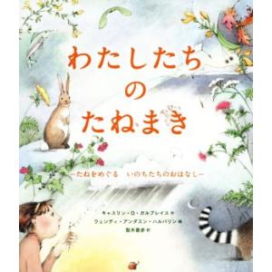 わたしたちのたねまき たねをめぐるいのちたちのおはなし/キャスリン・O.ガルブレイス(著者),梨木香...