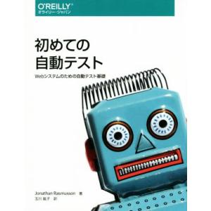 初めての自動テスト Ｗｅｂシステムのための自動テスト基礎／Ｊｏｎａｔｈａｎ　Ｒａｓｍｕｓｓｏｎ(著者),玉川紘子(訳者)