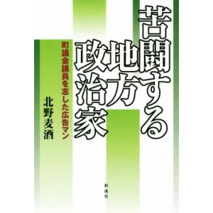 苦闘する地方政治家 町議会議員を志した広告マン／北野麦酒(著者)