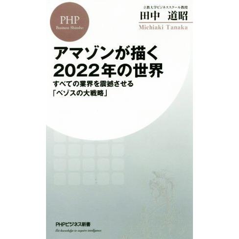 アマゾンが描く2022年の世界 すべての業界を震撼させる「ベゾスの大戦略」 PHPビジネス新書/田中...