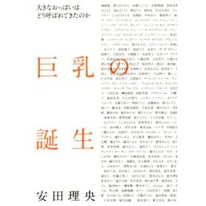 巨乳の誕生 大きなおっぱいはどう呼ばれてきたのか／安田理央(著者)