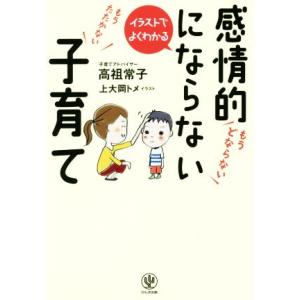 感情的にならない子育て イラストでよくわかる／高祖常子(著者),上大岡トメ