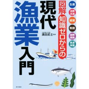 図解　知識ゼロからの　現代漁業入門 生産・消費流通・経営・制度・国際情勢・資源保護／濱田武士(監修)