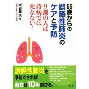 65歳からの誤嚥性肺炎のケアと予防 9割の人は持病では死なない！/大谷義夫(著者)