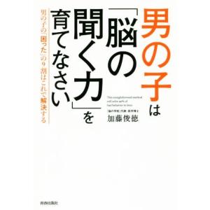 男の子は「脳の聞く力」を育てなさい 男の子の「困った」の9割はこれで解決する/加藤俊徳(著者)
