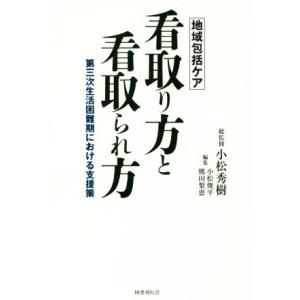 地域包括ケア　看取り方と看取られ方 第三次生活困難期における支援策／小松秀樹(著者),小松俊平(著者...