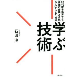 40歳を過ぎても「会社に必要とされる人」でいるための 学ぶ技術/石田淳(著者)