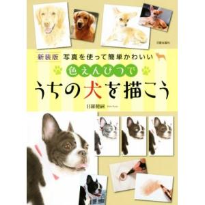 色えんぴつでうちの犬を描こう 新装版 写真を使って簡単かわいい/目羅健嗣(著者)