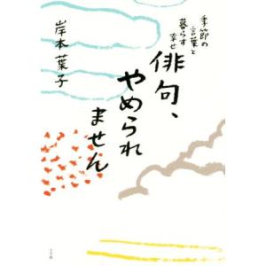 俳句、やめられません 季節の言葉と暮らす幸せ/岸本葉子(著者)