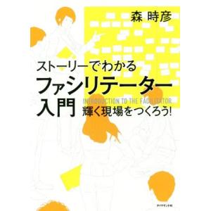 ストーリーでわかるファシリテーター入門 輝く現場をつくろう！／森時彦(著者)