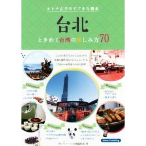 台北 オトナの女子のすてきな週末 ときめく台湾の楽しみ方70/メイツ出版