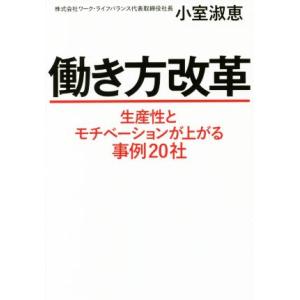 働き方改革 生産性とモチベーションが上がる事例20社/小室淑恵(著者)