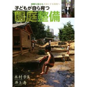 子どもが自ら育つ園庭整備 挑戦も安心も大切にする保育へ／木村歩美(著者),井上寿(著者)