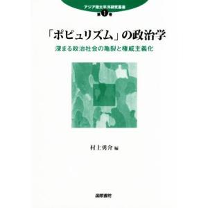 「ポピュリズム」の政治学 深まる政治社会の亀裂と権威主義化 アジア環太平洋研究叢書第１巻／村上勇介(...