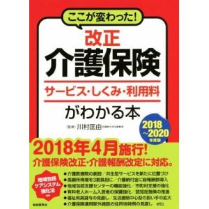 改正介護保険サービス・しくみ・利用料がわかる本(２０１８〜２０２０年度版) ここが変わった！／川村匡...