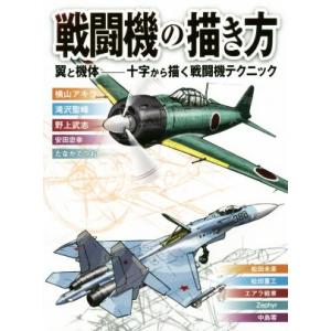 戦闘機の描き方 翼と機体 十字から描く戦闘機テクニック/横山アキラ(著者),滝沢聖峰(著者)