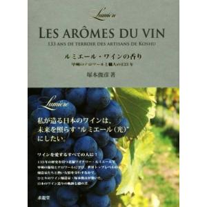 ルミエール・ワインの香り 甲州のテロワールと職人の１３３年／塚本俊彦(著者)