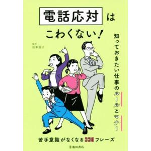電話応対はこわくない！ 知っておきたい仕事のルールとマナー/松本昌子