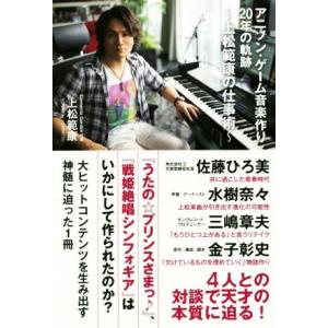 アニソン・ゲーム音楽作り２０年の軌跡 上松範康の仕事術／上松範康(著者)