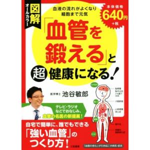 図解「血管を鍛える」と超健康になる！ 血液の流れがよくなり細胞まで元気／池谷敏郎(著者)