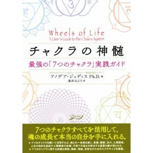 チャクラの神髄 最強の「７つのチャクラ」実践ガイド／アノデア・ジュディス(著者),浅井みどり(訳者)