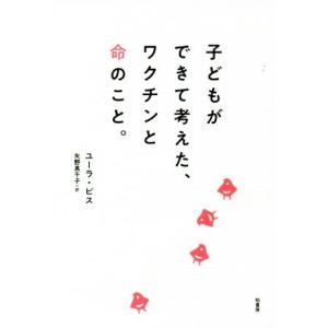 子どもができて考えた、ワクチンと命のこと。/ユーラ・ビス(著者),矢野真千子(訳者)　