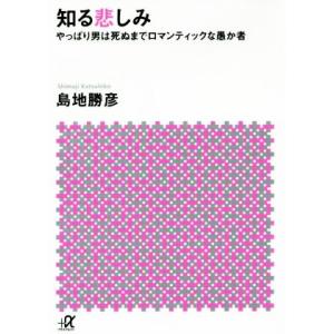 知る悲しみ やっぱり男は死ぬまでロマンティックな愚か者 講談社+α文庫/島地勝彦(著者)