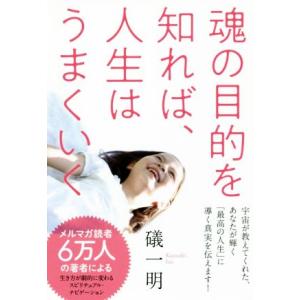 魂の目的を知れば、人生はうまくいく/礒一明(著者)