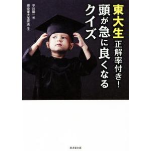 東大生正解率付き！頭が急に良くなるクイズ／平川陽一(編者),現役東大生有志(その他)