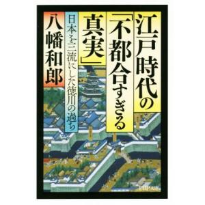 江戸時代の「不都合すぎる真実」 日本を三流にした徳川の過ち PHP文庫/八幡和郎(著者)　