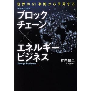 ブロックチェーン×エネルギービジネス 世界の51事例から予見する/江田健二(著者)