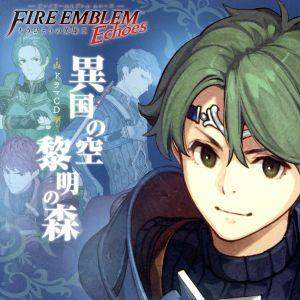 ファイアーエムブレム Echoes もうひとりの英雄王 ドラマCD『異国の空 黎明の森』/(ドラマC...