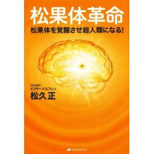 松果体革命 松果体を覚醒させ超人類になる！／松久正(著者)