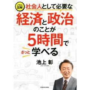 イラスト図解 社会人として必要な経済と政治のことが5時間でざっと学べる/池上彰(著者)