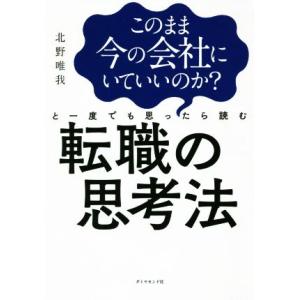 このまま今の会社にいていいのか？と一度でも思ったら読む転職の思考法／北野唯我(著者)