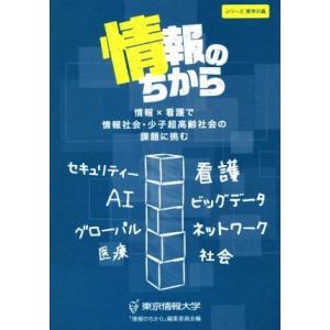 情報のちから 情報×看護で情報社会・少子超高齢社会の課題に挑む シリーズ実学の森／東京情報大学「情報のちから」編集委員会(編者)