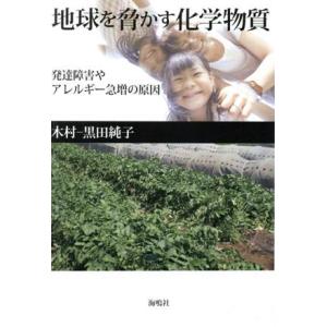 地球を脅かす化学物質 発達障害やアレルギー急増の原因／木村‐黒田純子(著者)