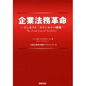 企業法務革命 ジェネラル・カウンセルの挑戦/ベン・W・ハイネマンJr.(著者),企業法務革命翻訳プロジェク