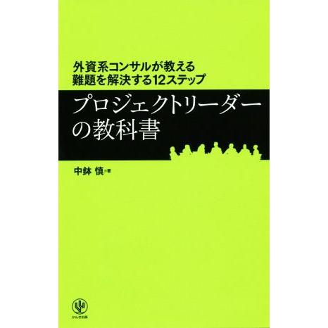 プロジェクトリーダーの教科書 外資系コンサルが教える難題を解決する12ステップ/中鉢慎(著者)