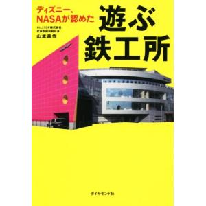 ディズニー、ＮＡＳＡが認めた　遊ぶ鉄工所／山本昌作(著者)