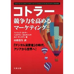 コトラー競争力を高めるマーケティング 「デジタル消費者」の時代、アジアから世界へ！/フィリップ・コト...
