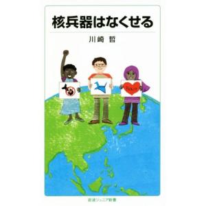 核兵器はなくせる 岩波ジュニア新書／川崎哲(著者)