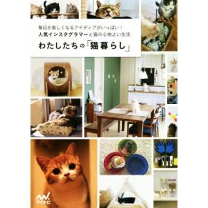 わたしたちの「猫暮らし」 毎日が楽しくなるアイディアがいっぱい！人気インスタグラマーと猫の心地よい生...
