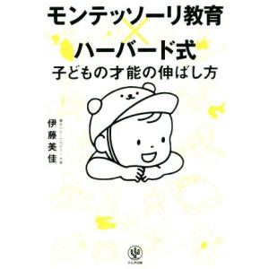 モンテッソーリ教育×ハーバード式　子どもの才能の伸ばし方／伊藤美佳(著者)